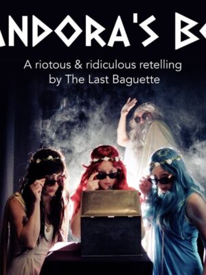 Pandora's Box -A riotous and ridiculous retelling by the LAst Baguette.