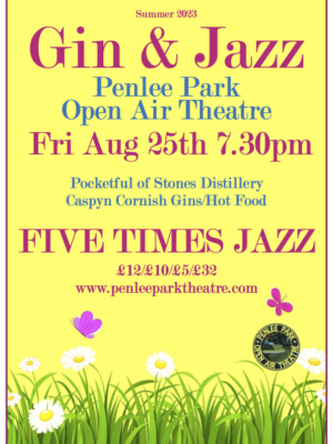 Summer 2023. Gin & Jazz Penlee Park Open Air Theatre. Fri Aug 25th 7.30pm Pocketful of Stones Distillery Caspyn Cornish Gins/Hot Food Five Times Jazz