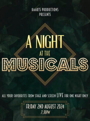 Haarts Productions present: A Night at the Musicals. All your favourites from stage and screen LIVE for one night only. Friday 2nd August 2024 7.30pm
